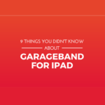 9 Things You Didn't know about GarageBand for iPad