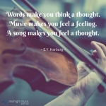 Words make you think a thought. Music makes you feel a feeling. - E.Y. Harburg