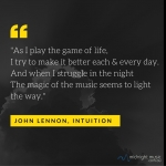 As I play the game of life I try to make it better each and every day. - John Lennon, Intuition