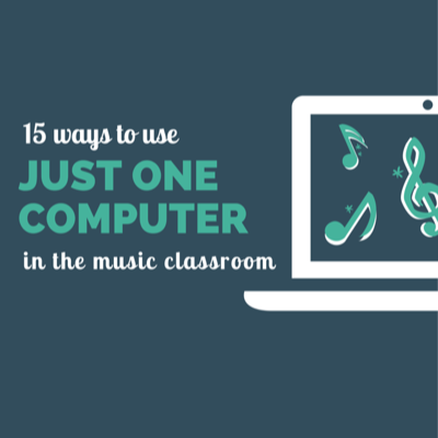15 Ways to use just ONE computer in the music classroom