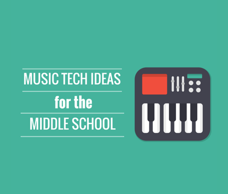 10 Music Tech Ideas for the Middle School