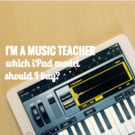 Which iPad model should I buy for my music classes?