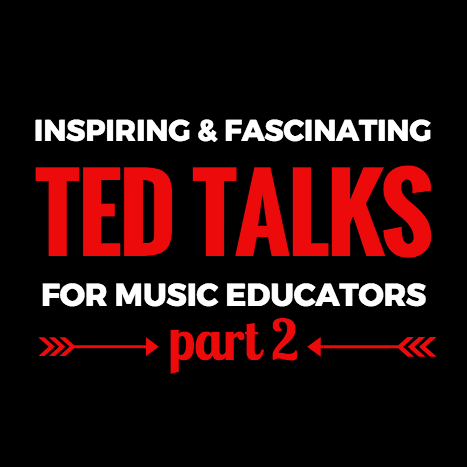 Inspiring and Fascinating TED Talks for music educators (part 2)