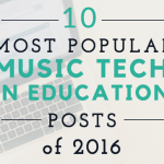 10 Most Popular Music Tech in Education Posts of 2016