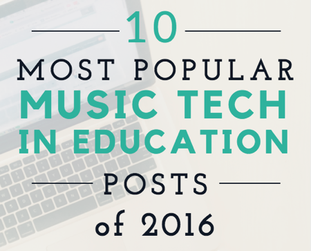 10 Most Popular Music Tech in Education Posts of 2016