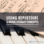Using Repertoire and Music Literacy Concepts To Create With Technology