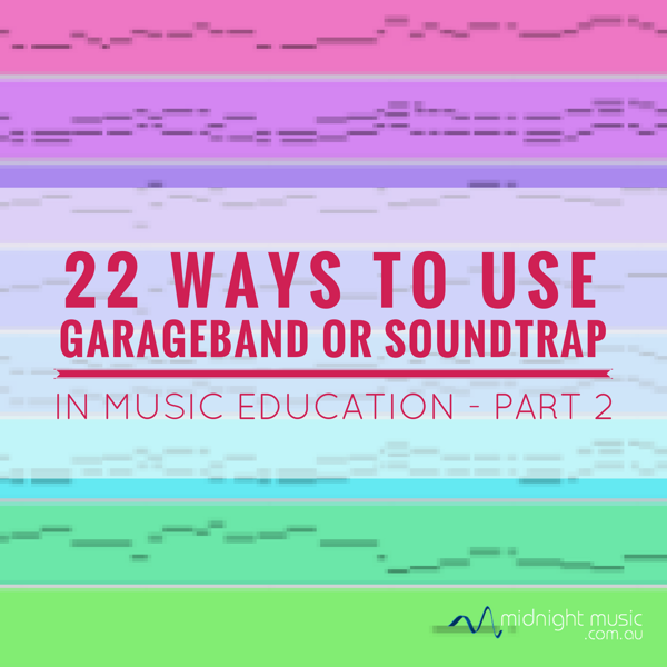 22 Ways to Use Garageband or Soundtrap in Music Education