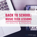 Back To School: Music Tech Lessons To Excite and Engage