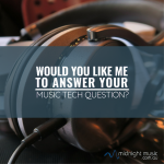 Would you like me to answer YOUR music tech question