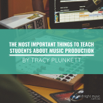 The Most Important Things to Teach Students About Music Production