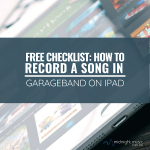 Free Checklist: How to Record a song in GarageBand on iPad