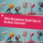 Which Microphones Should I Buy For My Music Classroom?