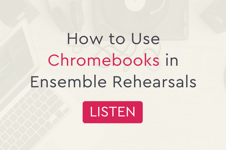 Using Chromebooks in Ensemble Rehearsals