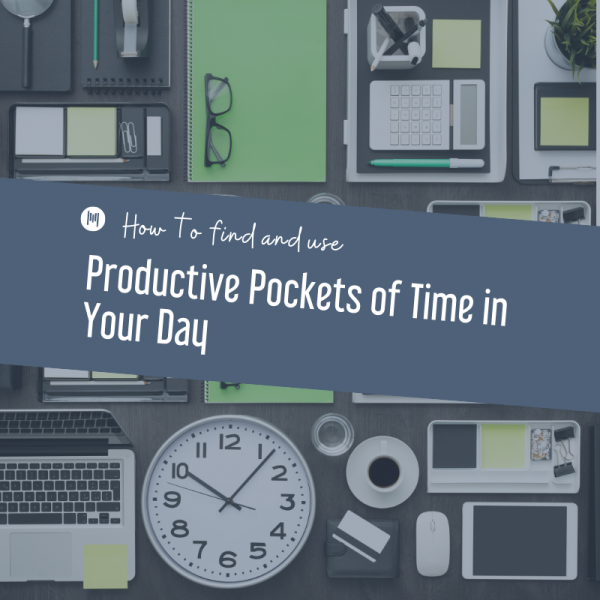 How to Find & Use Productive Pockets Of Time in Your Day