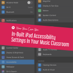 How You Can Use In-Built iPad Accessibility Settings In Your Music Classroom