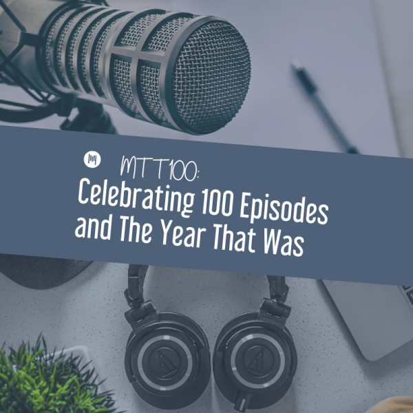 MTT100: Celebrating 100 Episodes and The Year That Was