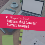 7 Frequently Asked Questions about Canva for Teachers, Answered