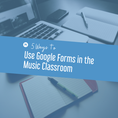 5 Ways to Use Google Forms in the Music Classroom