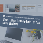 Interactive Manipulatives in Google Slides: Make Custom Learning Tools For Your Music Students