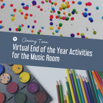 Closing Time: Virtual End of the Year Activities for the Music Room
