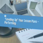 “Leveling Up” Your Lesson Plans – Performing