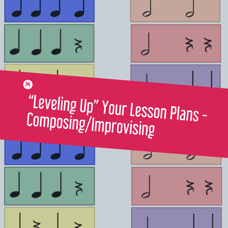 “Leveling Up” Your Lesson Plans - Composing/Improvising