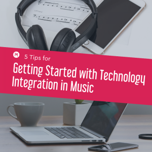 5 Tips for Getting Started with Technology Integration in Music