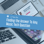 6 Tips for Finding the Answer To Any Music Tech Question