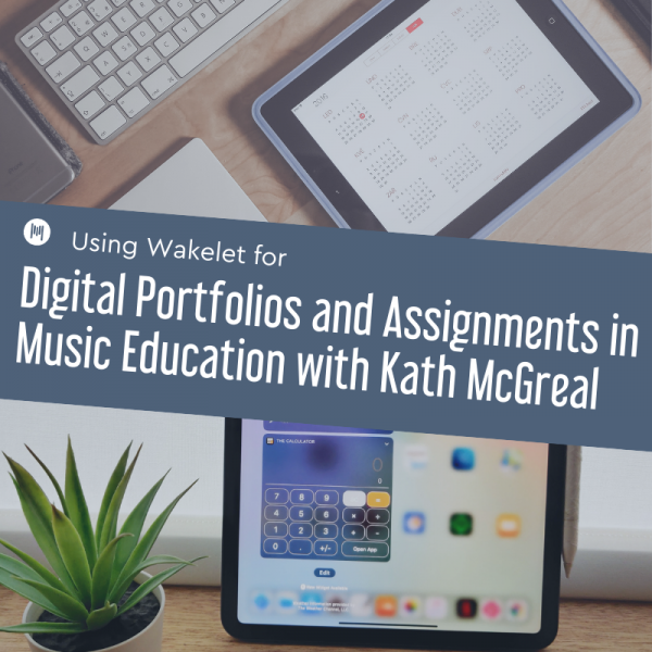 MTT118: Using Wakelet for Digital Portfolios and Assignments in Music Education with Kath McGreal