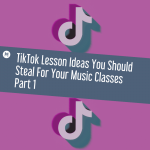 TikTok Lesson Ideas You Should Steal For Your Music Classes Part 1