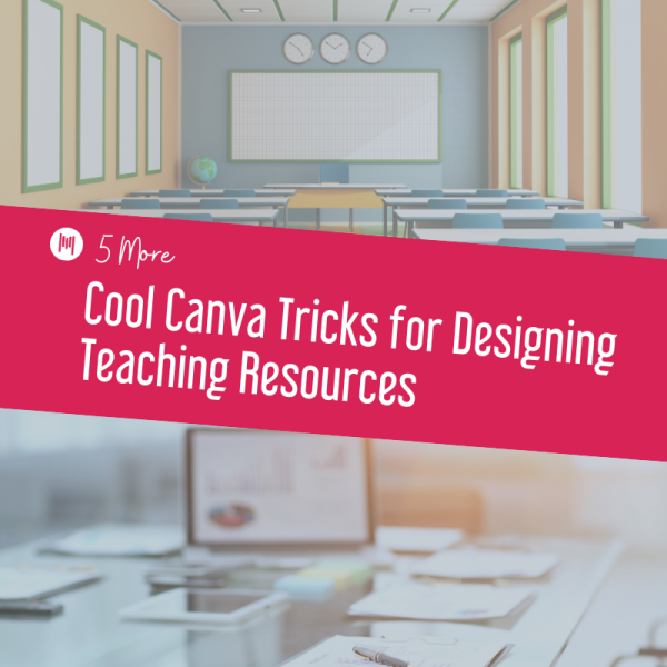 5 More Cool Canva Tricks For Designing Teaching Resources