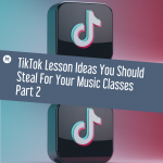 TikTok Lesson Ideas You Should Steal For Your Music Classes Part 2