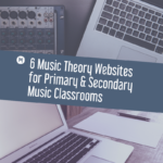 6 Music Theory Websites For Primary & Secondary Music Classrooms