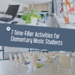 7 Time-Filler Activities for Elementary Music Students