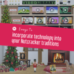 8 Ways to Incorporate Technology Into Your Nutcracker Traditions
