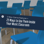 5 New Canva Features + 25 Ways to Use Them Inside Your Music Classroom