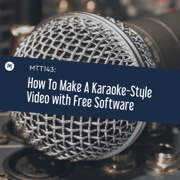 MTT143: How To Make A Karaoke-Style Video with Free Software