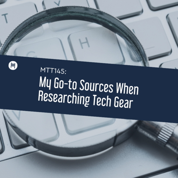 MTT145: My Go-to Sources When Researching Tech Gear