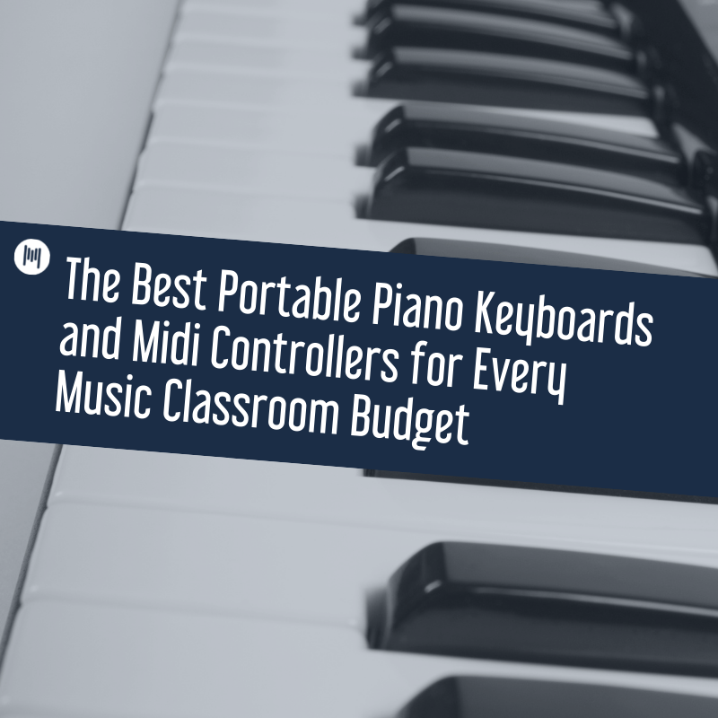 The Best Portable Piano Keyboards and Midi Controllers for Every Music Classroom Budget