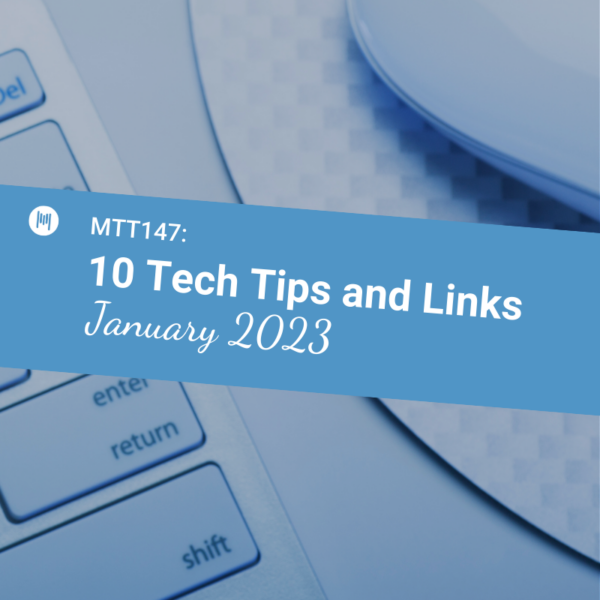 MTT147: 10 Tech Tips and Links January 2023