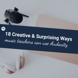 18 Creative and Surprising Ways Music Teachers can use Audacity