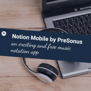 Notion Mobile by PreSonus an exciting and free music notation app