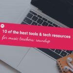 10 of the best tools and tech resources for music teachers roundup