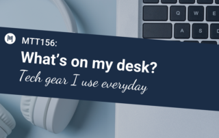 MTT156 What’s on my desk? Tech gear I use everyday