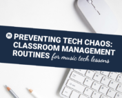 Preventing Tech Chaos Classroom Management Routines for Music Tech Lessons